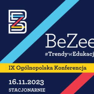 BeZee 2023 – Trendy w edukacji – IX Konferencja edukacyjna
